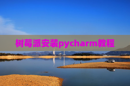 树莓派安装pycharm教程